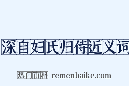 深自妇氏归侍近义词是什么意思的图片